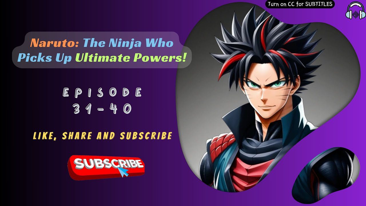 Naruto: The Ninja Who Picks Up Ultimate Powers | EP 31-40