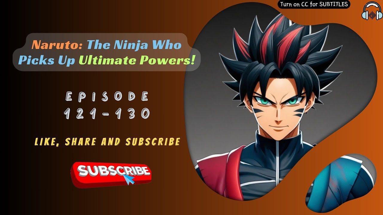 Naruto: The Ninja Who Picks Up Ultimate Powers | EP 121-130