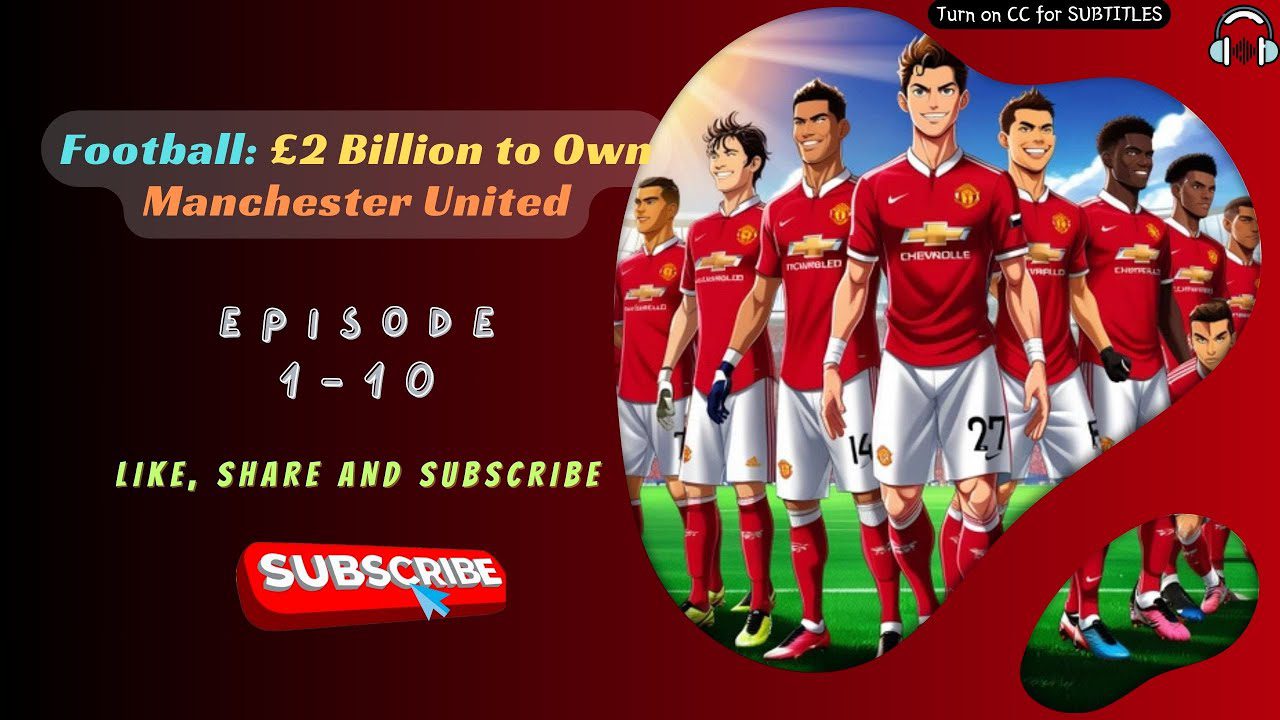 Football: £2 Billion to Own Manchester United | EP 1-10